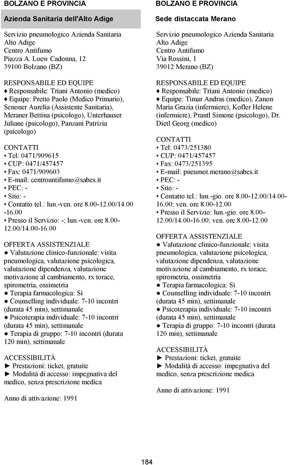 (psicologo) Tel: 0471/909615 Fax: 0471/909603 E-mail: centroantifumo@sabes.it Contatto tel.: lun.-ven. ore 8.00-12.00/14.00-16.