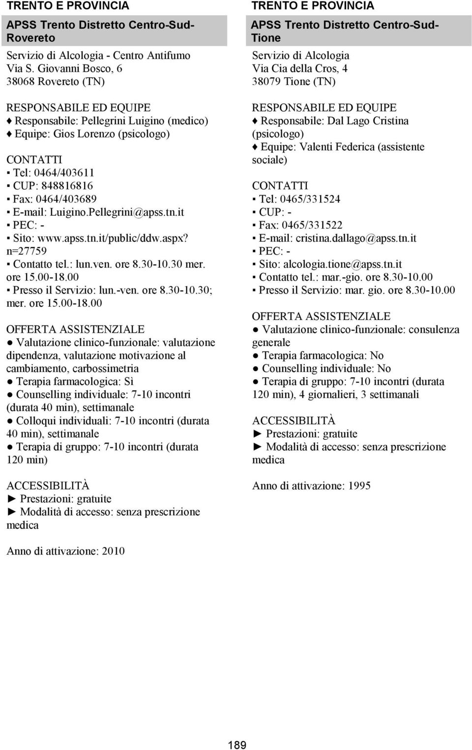 it Sito: www.apss.tn.it/public/ddw.aspx? n=27759 Contatto tel.: lun.ven. ore 8.30-10.30 mer. ore 15.00-18.