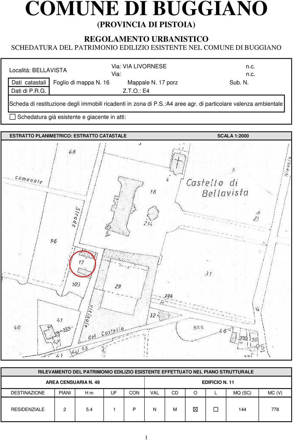 di particolare valenza ambientale Schedatura già esistente e giacente in atti: ESTRATTO PLANIMETRICO: ESTRATTO CATASTALE SCALA 1:2000 RILEVAMENTO DEL PATRIMONIO EDILIZIO