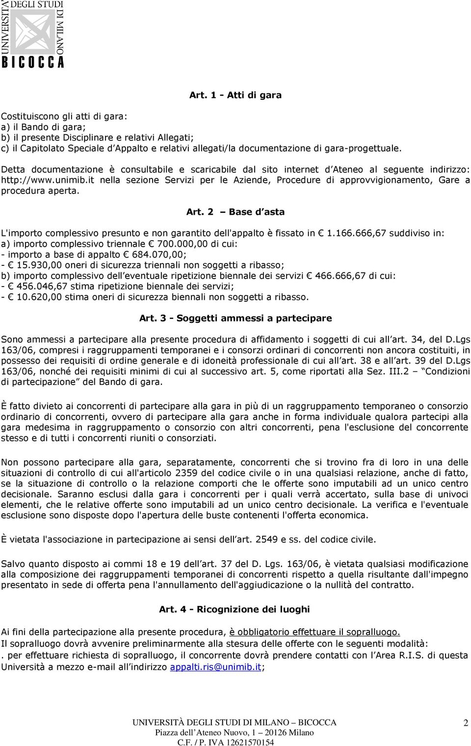 it nella sezione Servizi per le Aziende, Procedure di approvvigionamento, Gare a procedura aperta. Art. 2 Base d asta L'importo complessivo presunto e non garantito dell'appalto è fissato in 1.166.