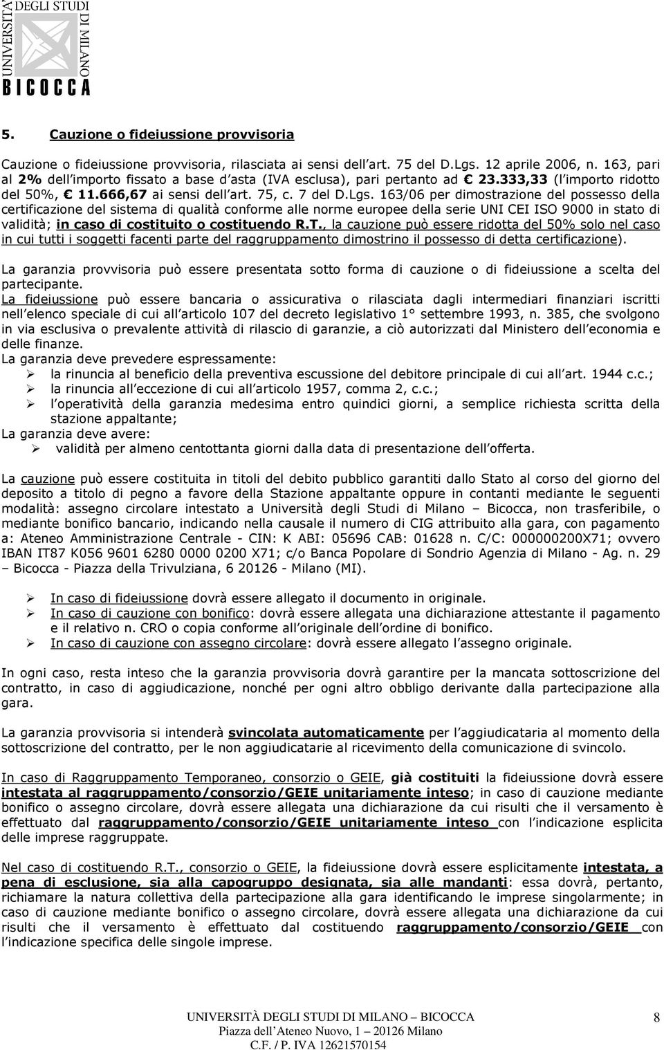 163/06 per dimostrazione del possesso della certificazione del sistema di qualità conforme alle norme europee della serie UNI CEI ISO 9000 in stato di validità; in caso di costituito o costituendo R.