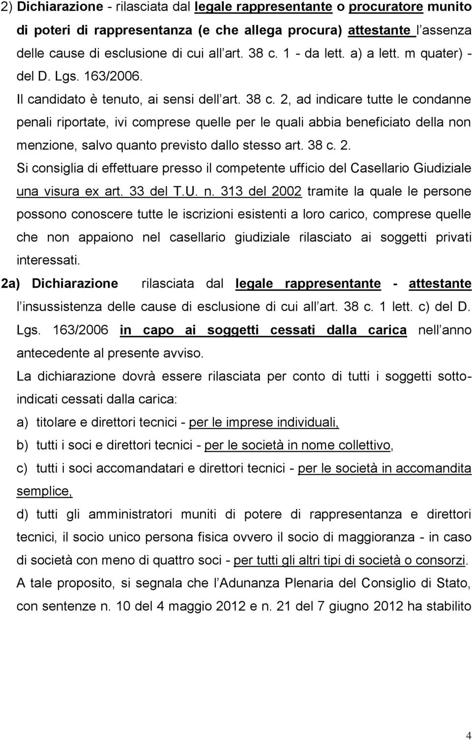 2, ad indicare tutte le condanne penali riportate, ivi comprese quelle per le quali abbia beneficiato della non menzione, salvo quanto previsto dallo stesso art. 38 c. 2.