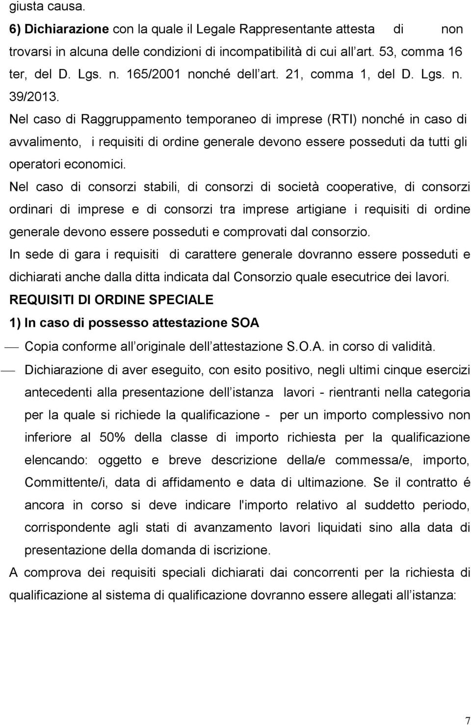 Nel caso di Raggruppamento temporaneo di imprese (RTI) nonché in caso di avvalimento, i requisiti di ordine generale devono essere posseduti da tutti gli operatori economici.