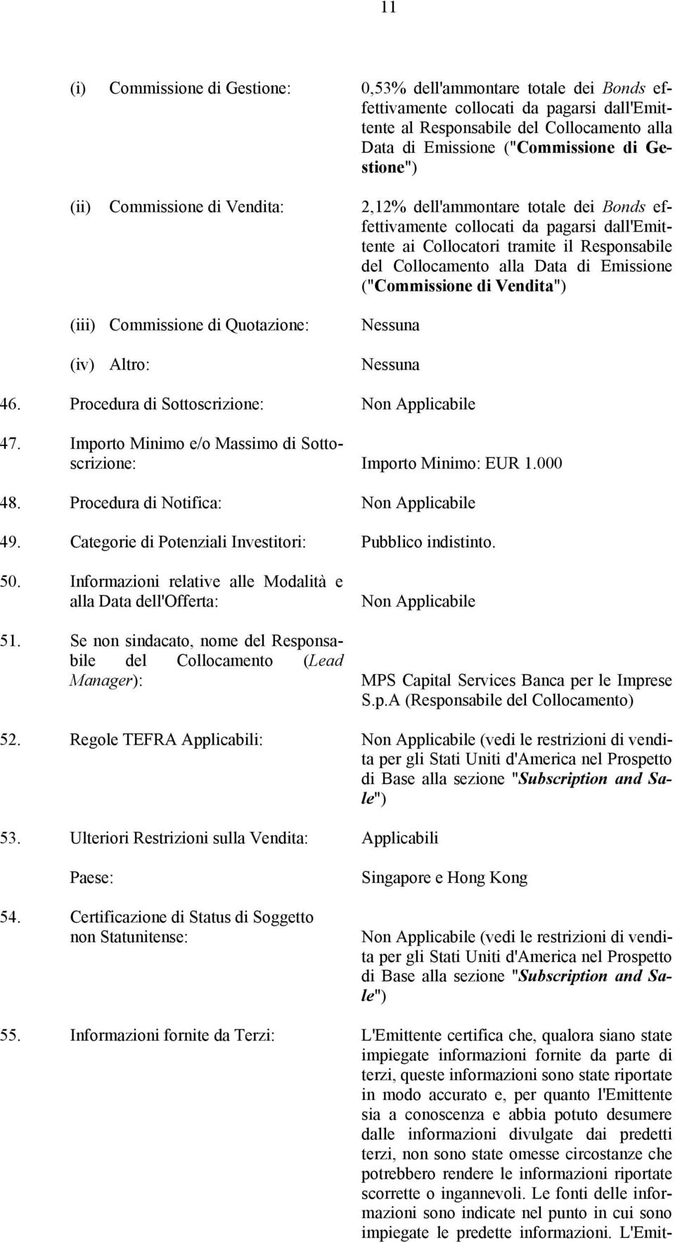 Emissione ("Commissione di Vendita") (iii) Commissione di Quotazione: (iv) Altro: Nessuna Nessuna 46. Procedura di Sottoscrizione: 47.