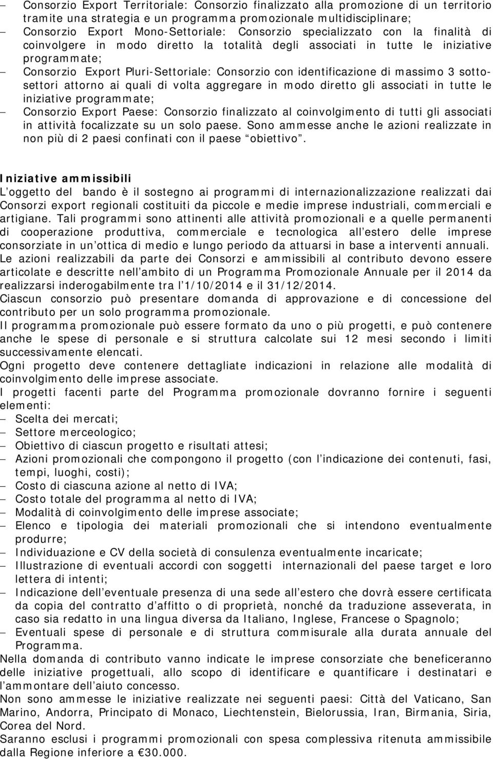 massimo 3 sottosettori attorno ai quali di volta aggregare in modo diretto gli associati in tutte le iniziative programmate; Consorzio Export Paese: Consorzio finalizzato al coinvolgimento di tutti