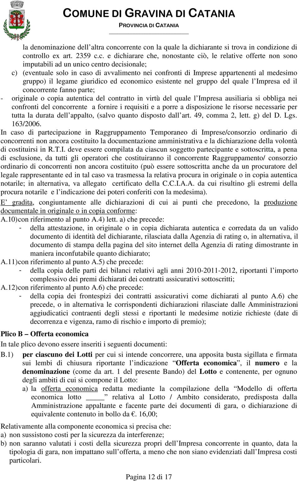 c) (eventuale solo in caso di avvalimento nei confronti di Imprese appartenenti al medesimo gruppo) il legame giuridico ed economico esistente nel gruppo del quale l Impresa ed il concorrente fanno