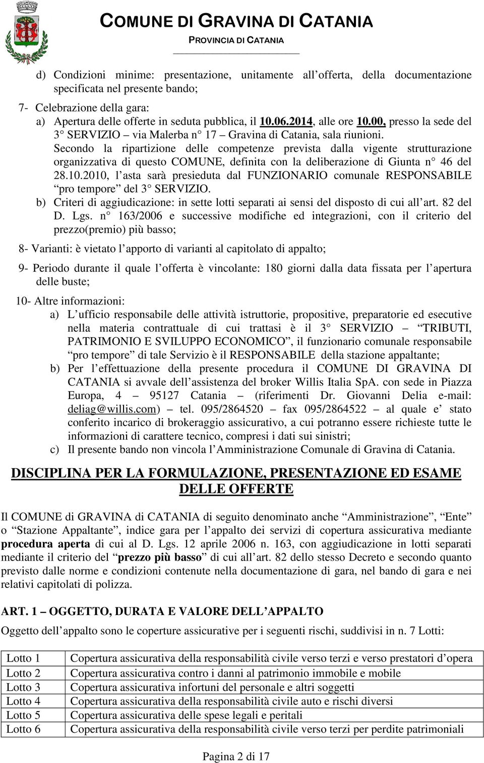 Secondo la ripartizione delle competenze prevista dalla vigente strutturazione organizzativa di questo COMUNE, definita con la deliberazione di Giunta n 46 del 28.10.