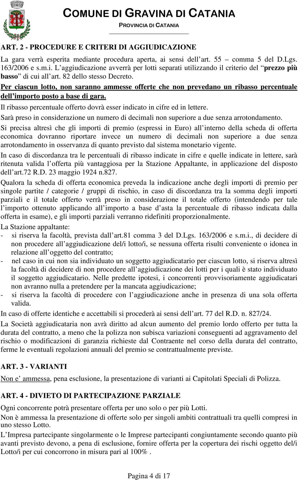 Il ribasso percentuale offerto dovrà esser indicato in cifre ed in lettere. Sarà preso in considerazione un numero di decimali non superiore a due senza arrotondamento.