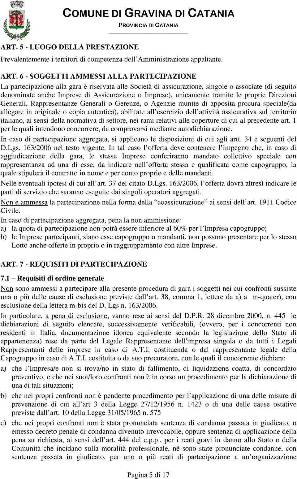 unicamente tramite le proprie Direzioni Generali, Rappresentanze Generali o Gerenze, o Agenzie munite di apposita procura speciale(da allegare in originale o copia autentica), abilitate all esercizio