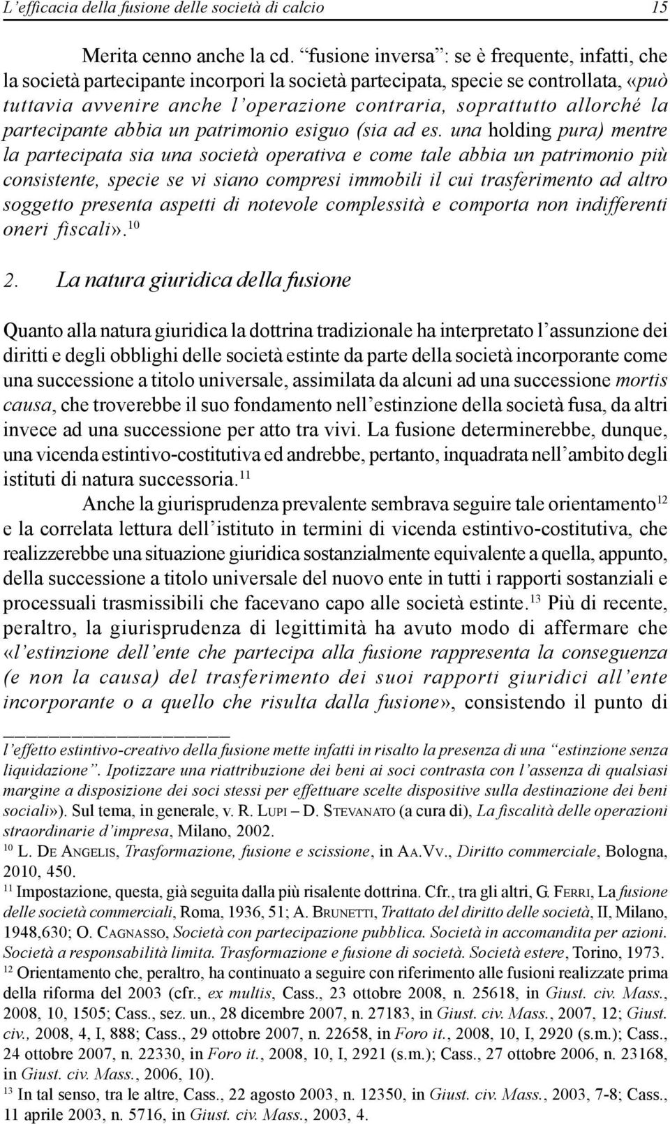 allorché la partecipante abbia un patrimonio esiguo (sia ad es.