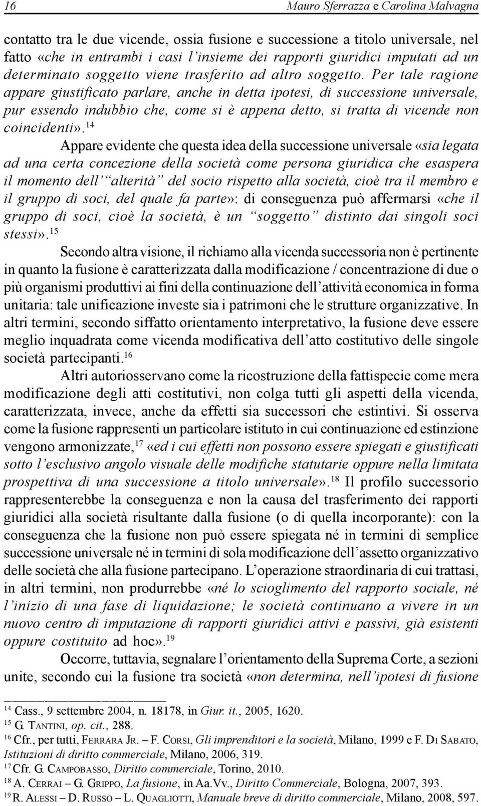 Per tale ragione appare giustificato parlare, anche in detta ipotesi, di successione universale, pur essendo indubbio che, come si è appena detto, si tratta di vicende non coincidenti».