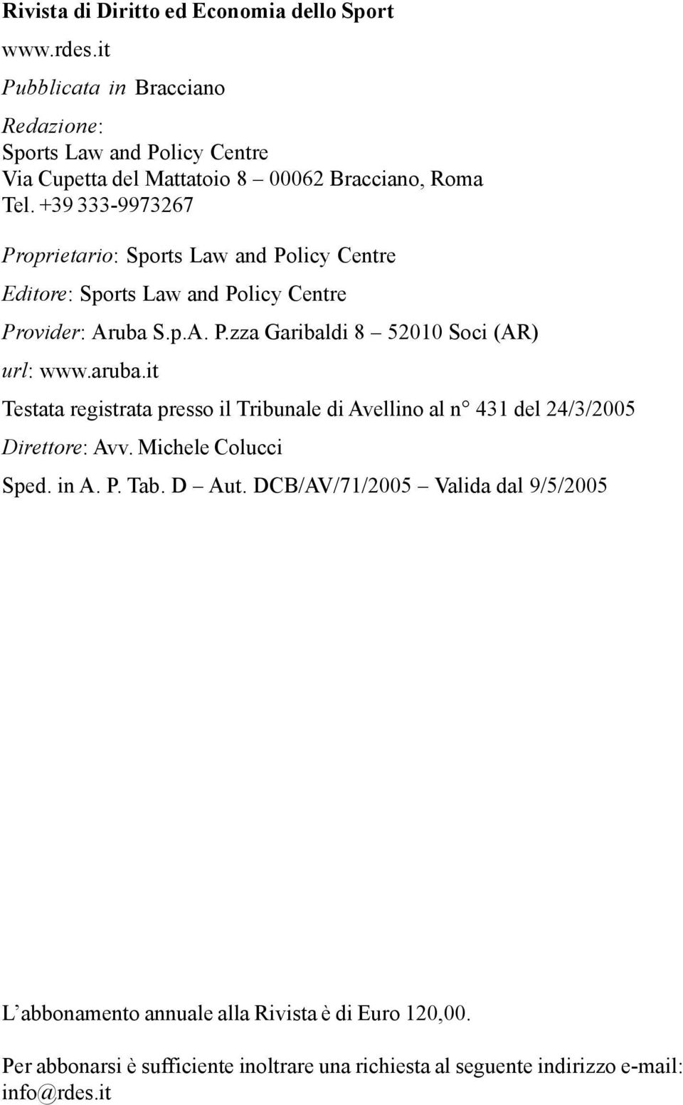 +39 333-9973267 Proprietario: Sports Law and Policy Centre Editore: Sports Law and Policy Centre Provider: Aruba S.p.A. P.zza Garibaldi 8 52010 Soci (AR) url: www.