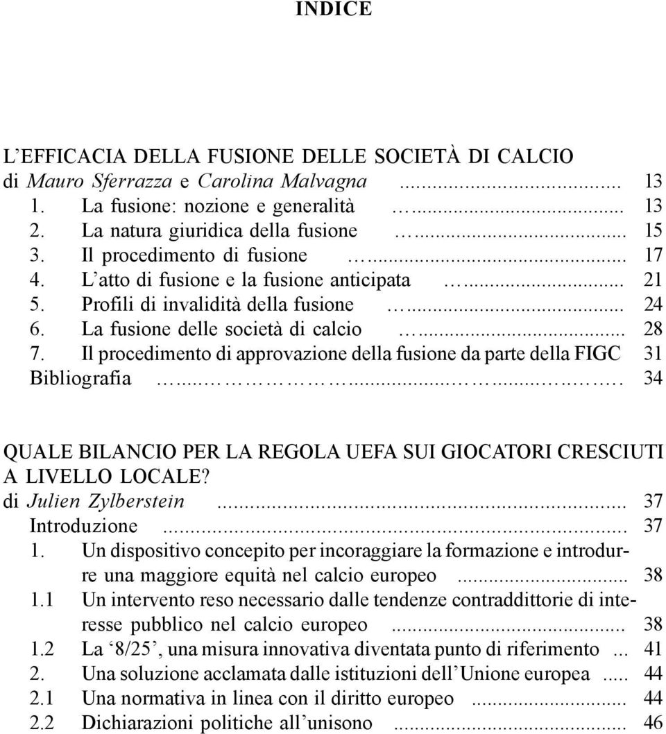 Il procedimento di approvazione della fusione da parte della FIGC 31 Bibliografia............. 34 QUALE BILANCIO PER LA REGOLA UEFA SUI GIOCATORI CRESCIUTI A LIVELLO LOCALE? di Julien Zylberstein.