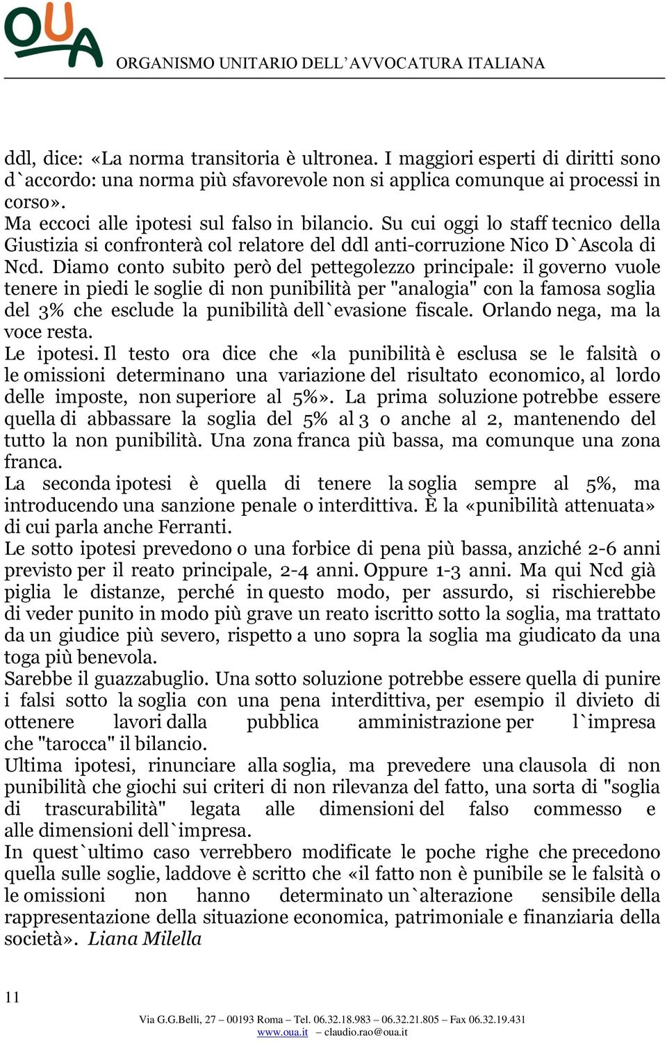 Diamo conto subito però del pettegolezzo principale: il governo vuole tenere in piedi le soglie di non punibilità per "analogia" con la famosa soglia del 3% che esclude la punibilità dell`evasione