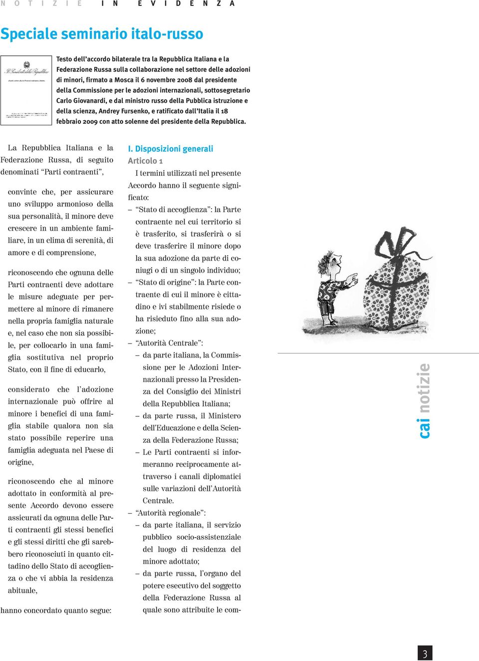 scienza, Andrey Fursenko, e ratificato dall Italia il 18 febbraio 2009 con atto solenne del presidente della Repubblica.