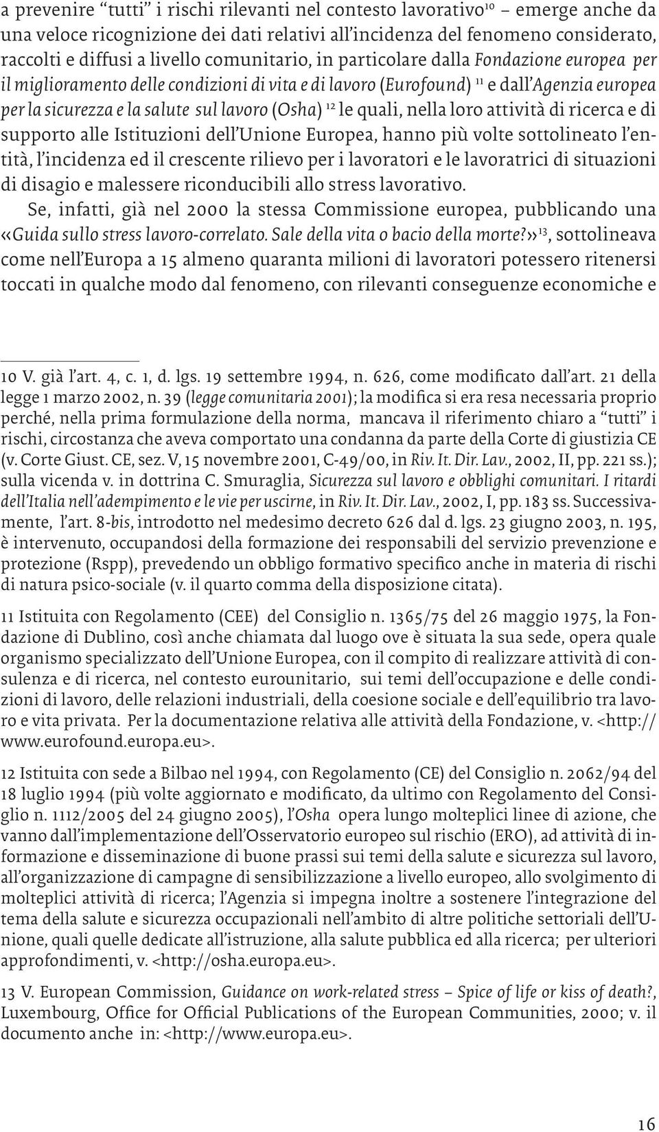 le quali, nella loro attività di ricerca e di supporto alle Istituzioni dell Unione Europea, hanno più volte sottolineato l entità, l incidenza ed il crescente rilievo per i lavoratori e le