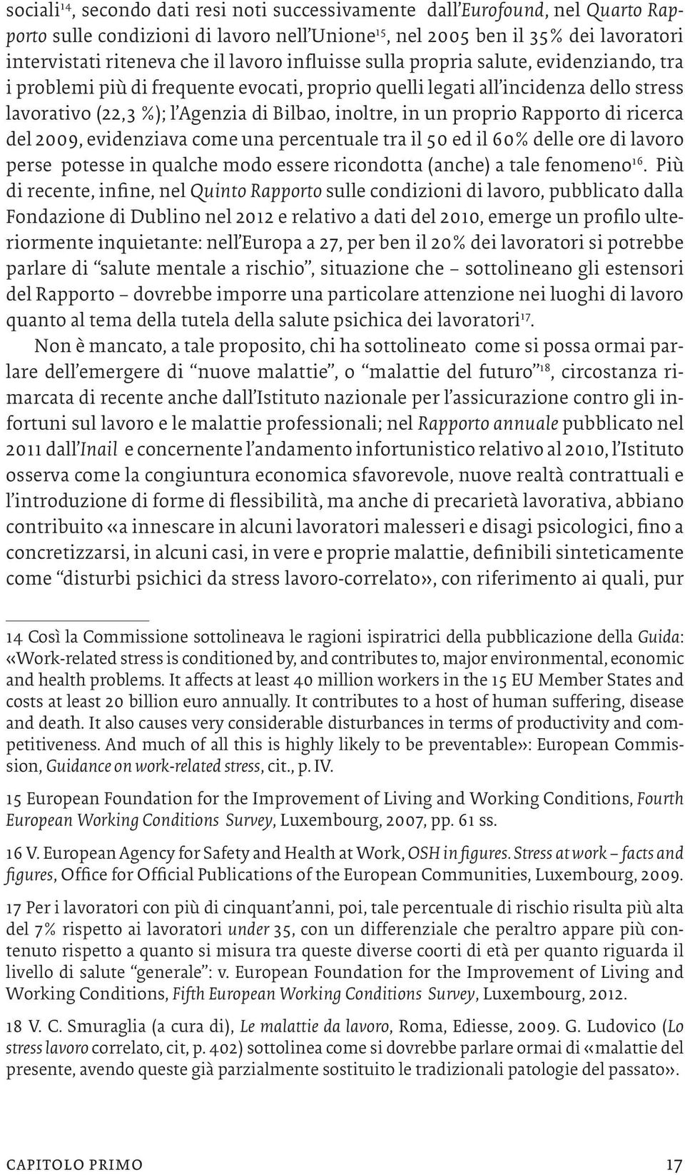 proprio Rapporto di ricerca del 2009, evidenziava come una percentuale tra il 50 ed il 60% delle ore di lavoro perse potesse in qualche modo essere ricondotta (anche) a tale fenomeno 16.