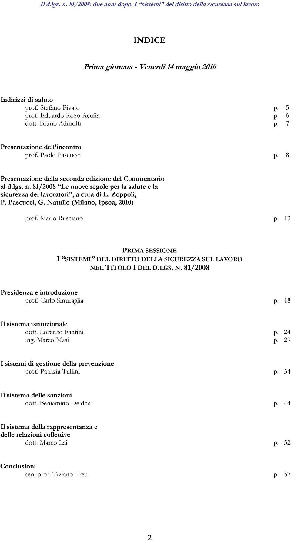 Natullo (Milano, Ipsoa, 2010) prof. Mario Rusciano p. 13 PRIMA SESSIONE I SISTEMI DEL DIRITTO DELLA SICUREZZA SUL LAVORO NEL TITOLO I DEL D.LGS. N. 81/2008 Presidenza e introduzione prof.