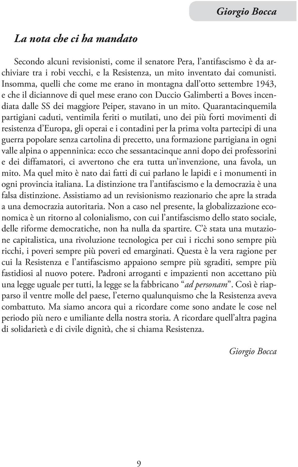 mito. Quarantacinquemila partigiani caduti, ventimila feriti o mutilati, uno dei più forti movimenti di resistenza d Europa, gli operai e i contadini per la prima volta partecipi di una guerra