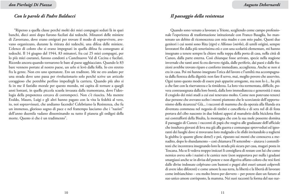 Minatori delle miniere di Zavorrano, dove erano emigrati per trovare il modo di sopravvivere, avevano organizzato, durante la ritirata dei tedeschi, una difesa delle miniere.