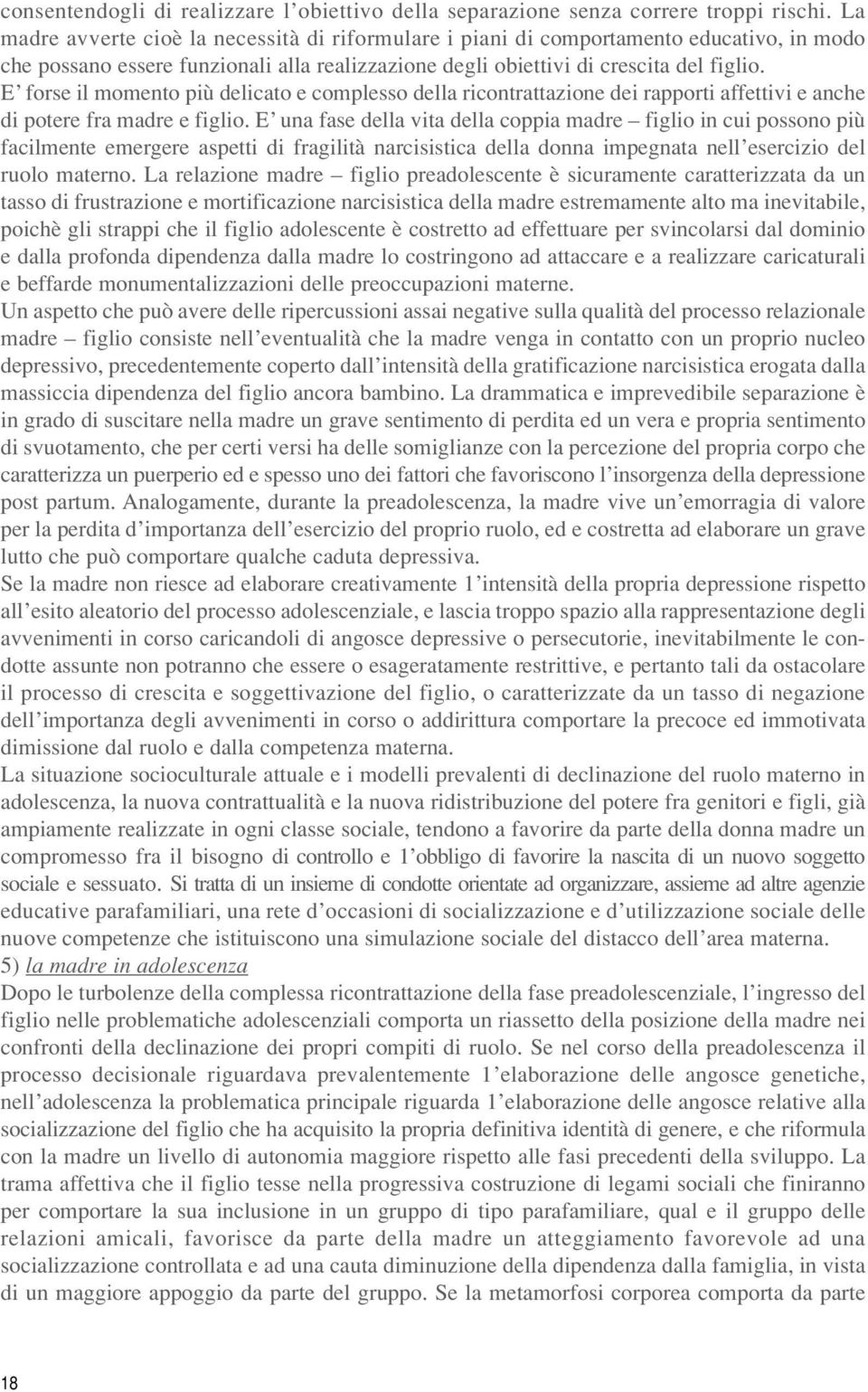 E forse il momento più delicato e complesso della ricontrattazione dei rapporti affettivi e anche di potere fra madre e figlio.