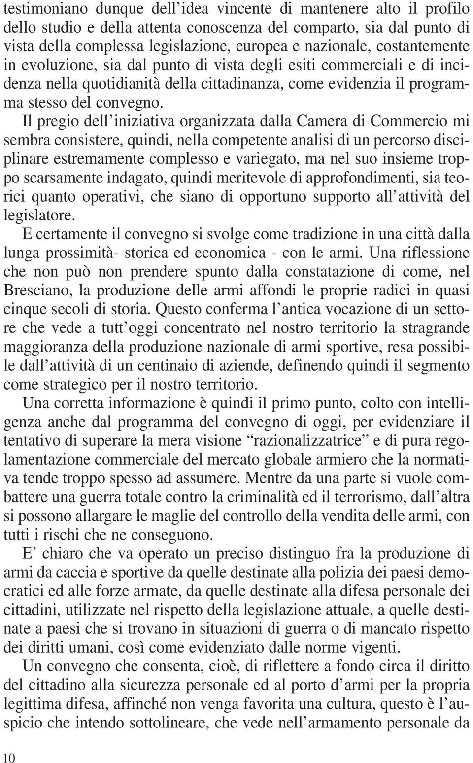 Il pregio dell iniziativa organizzata dalla Camera di Commercio mi sembra consistere, quindi, nella competente analisi di un percorso disciplinare estremamente complesso e variegato, ma nel suo