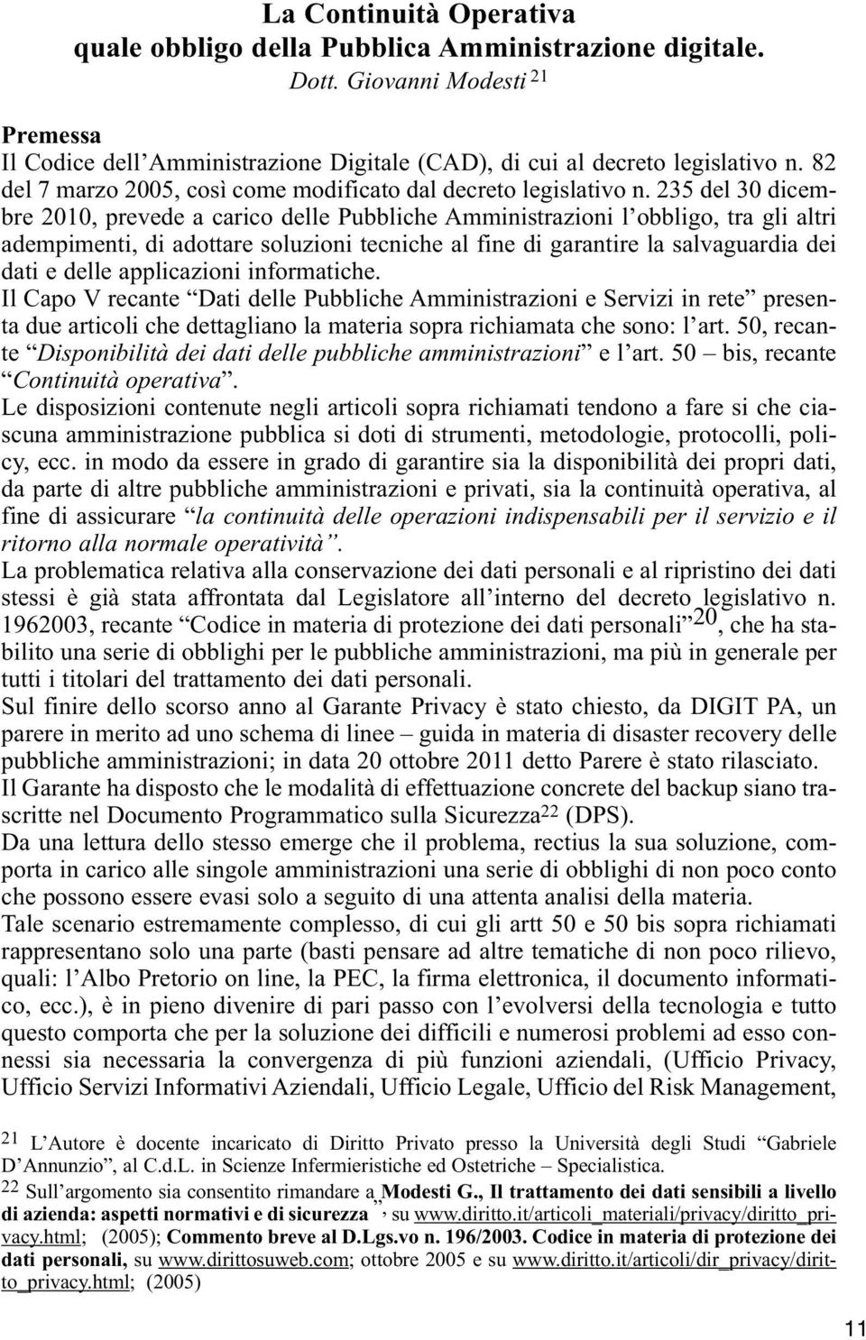 235 del 30 dicembre 2010, prevede a carico delle Pubbliche Amministrazioni l obbligo, tra gli altri adempimenti, di adottare soluzioni tecniche al fine di garantire la salvaguardia dei dati e delle