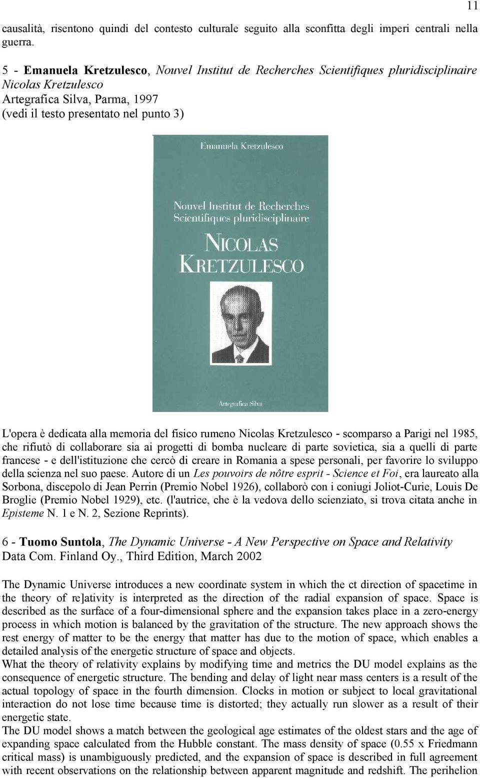 alla memoria del fisico rumeno Nicolas Kretzulesco - scomparso a Parigi nel 1985, che rifiutò di collaborare sia ai progetti di bomba nucleare di parte sovietica, sia a quelli di parte francese - e