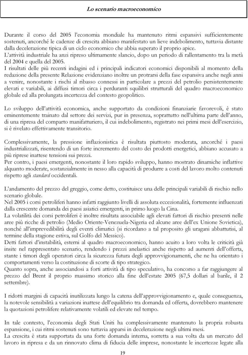 L attività industriale ha anzi ripreso ultimamente slancio, dopo un periodo di rallentamento tra la metà del 2004 e quella del 2005.