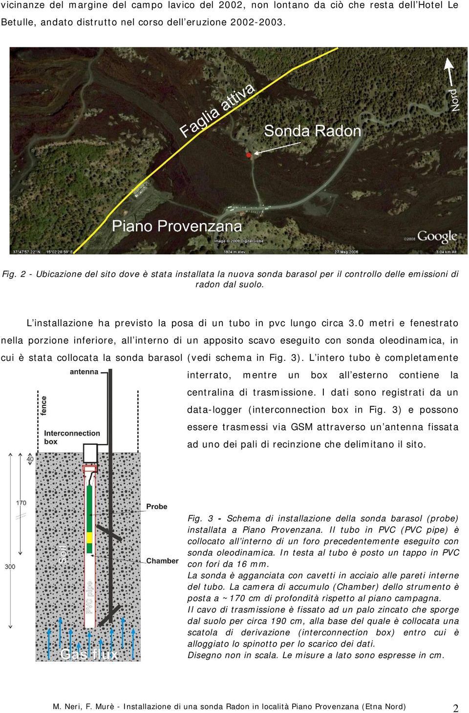 0 metri e fenestrato nella porzione inferiore, all interno di un apposito scavo eseguito con sonda oleodinamica, in cui è stata collocata la sonda barasol (vedi schema in Fig. 3).