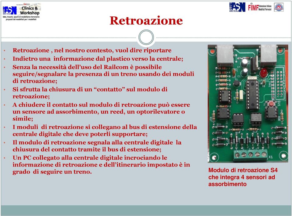 assorbimento, un reed, un optorilevatore o simile; I moduli di retroazione si collegano al bus di estensione della centrale digitale che deve poterli supportare; Il modulo di retroazione segnala alla