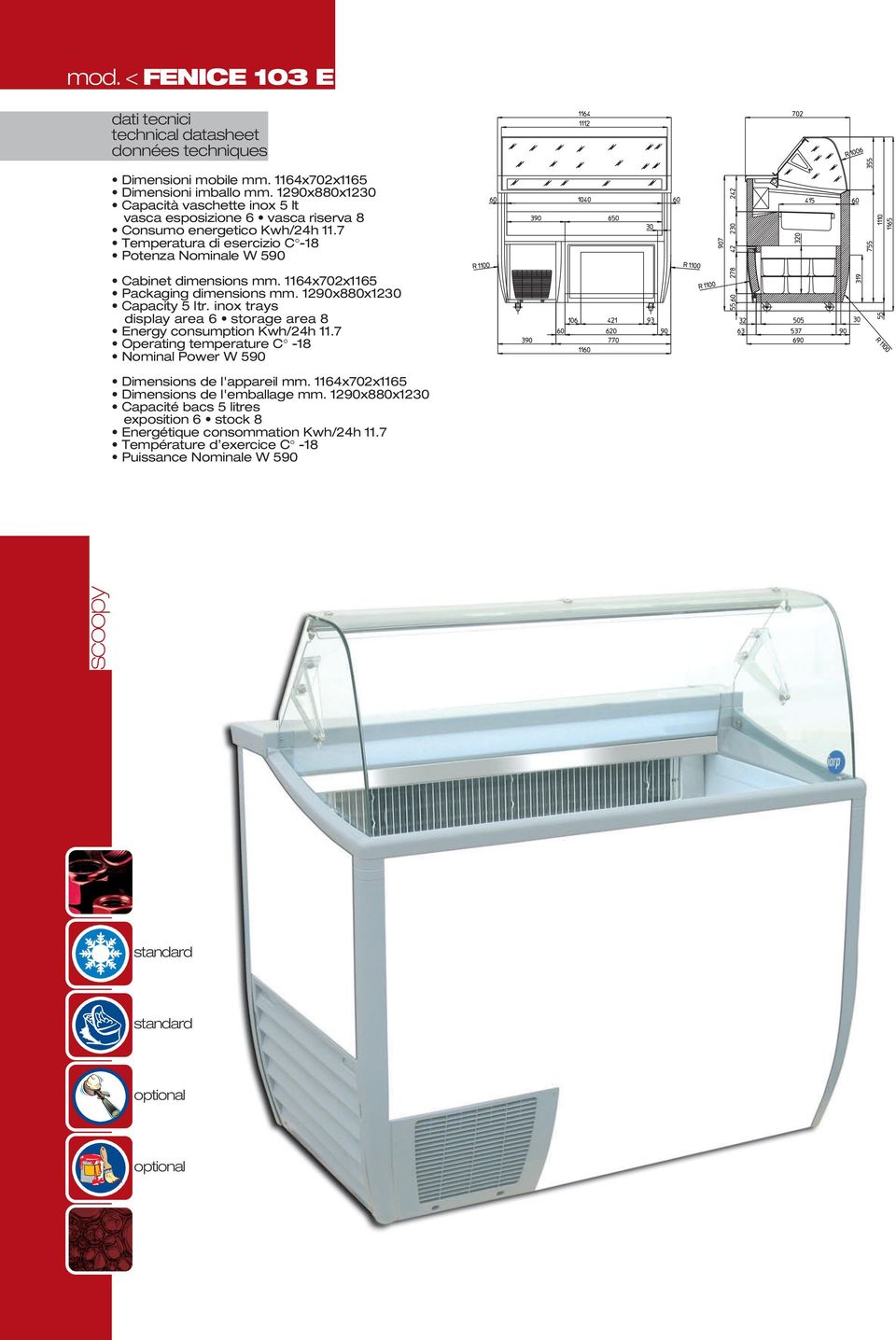 1164x702x1165 Packaging dimensions mm. 1290x880x1230 display area 6 storage area 8 Energy consumption Kwh/24h 11.