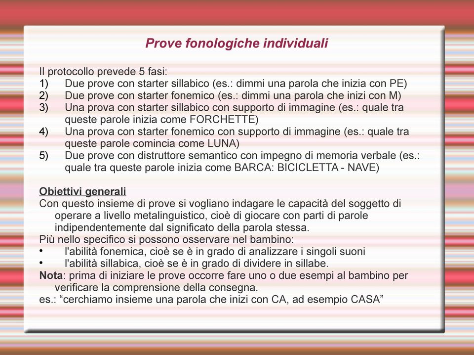 : quale tra queste parole inizia come FORCHETTE) 4) Una prova con starter fonemico con supporto di immagine (es.