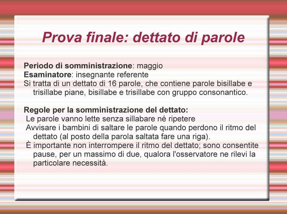 Regole per la somministrazione del dettato: Le parole vanno lette senza sillabare né ripetere Avvisare i bambini di saltare le parole quando perdono il