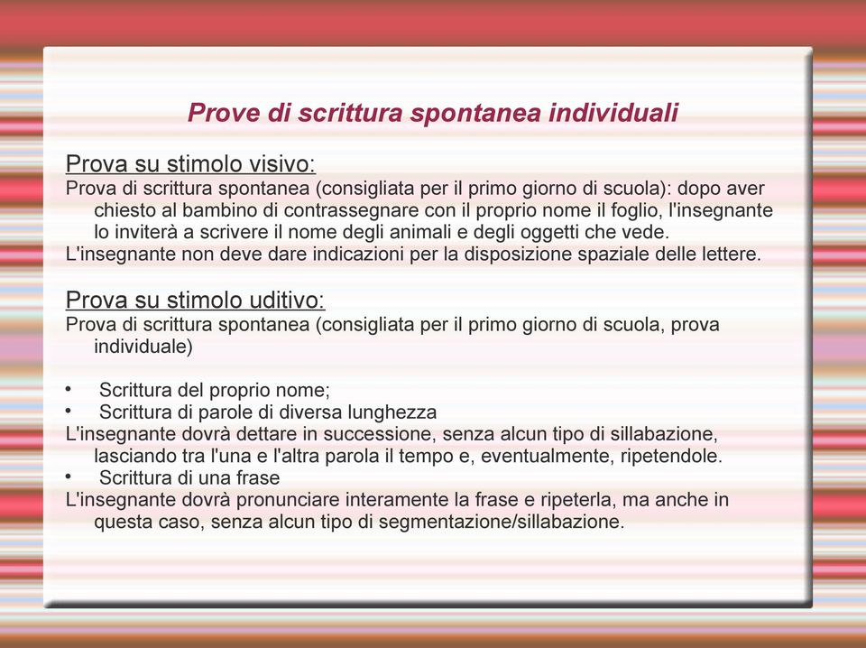 Prova su stimolo uditivo: Prova di scrittura spontanea (consigliata per il primo giorno di scuola, prova individuale) Scrittura del proprio nome; Scrittura di parole di diversa lunghezza L'insegnante