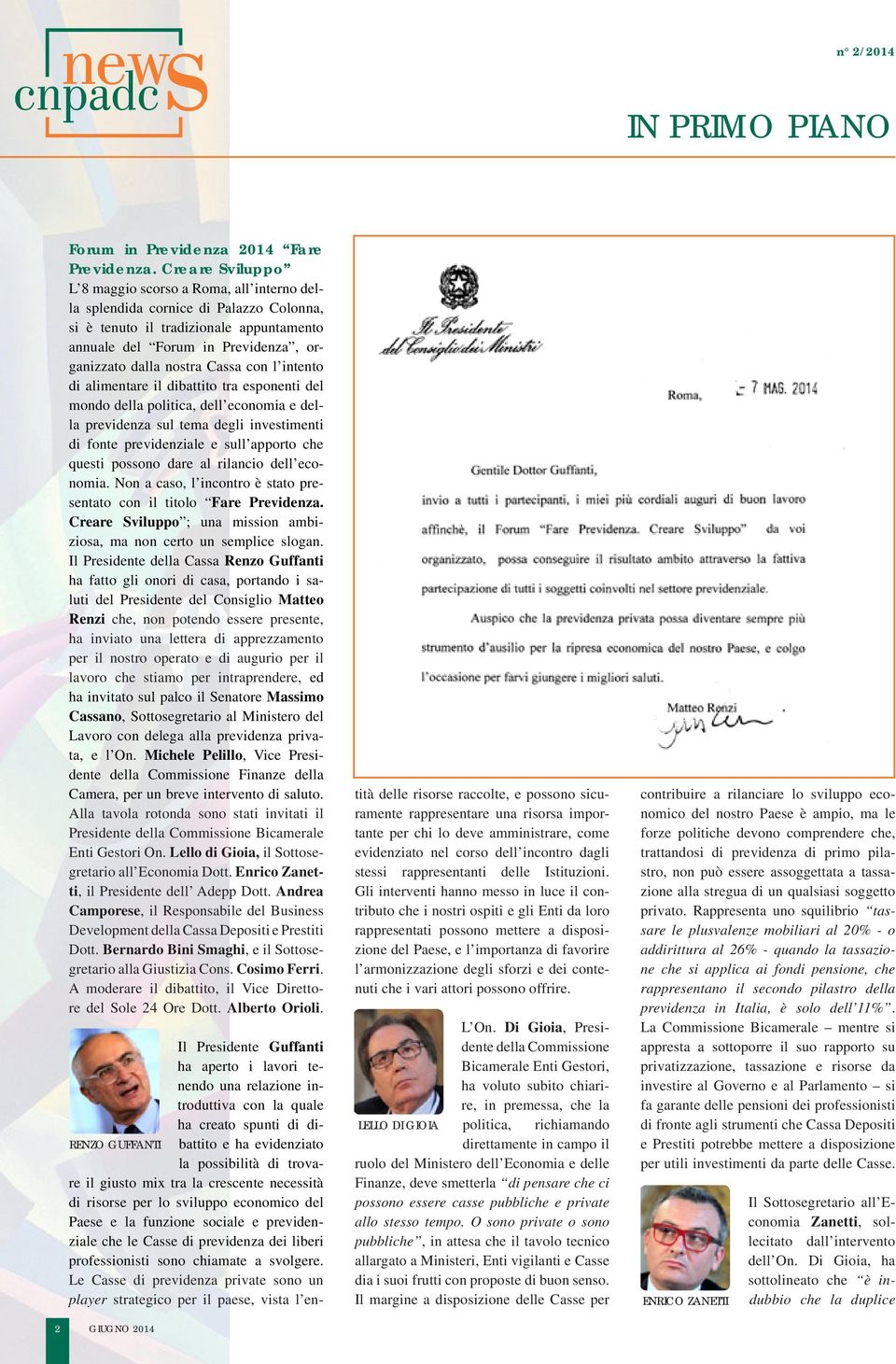 Cassa con l intento di alimentare il dibattito tra esponenti del mondo della politica, dell economia e della previdenza sul tema degli investimenti di fonte previdenziale e sull apporto che questi