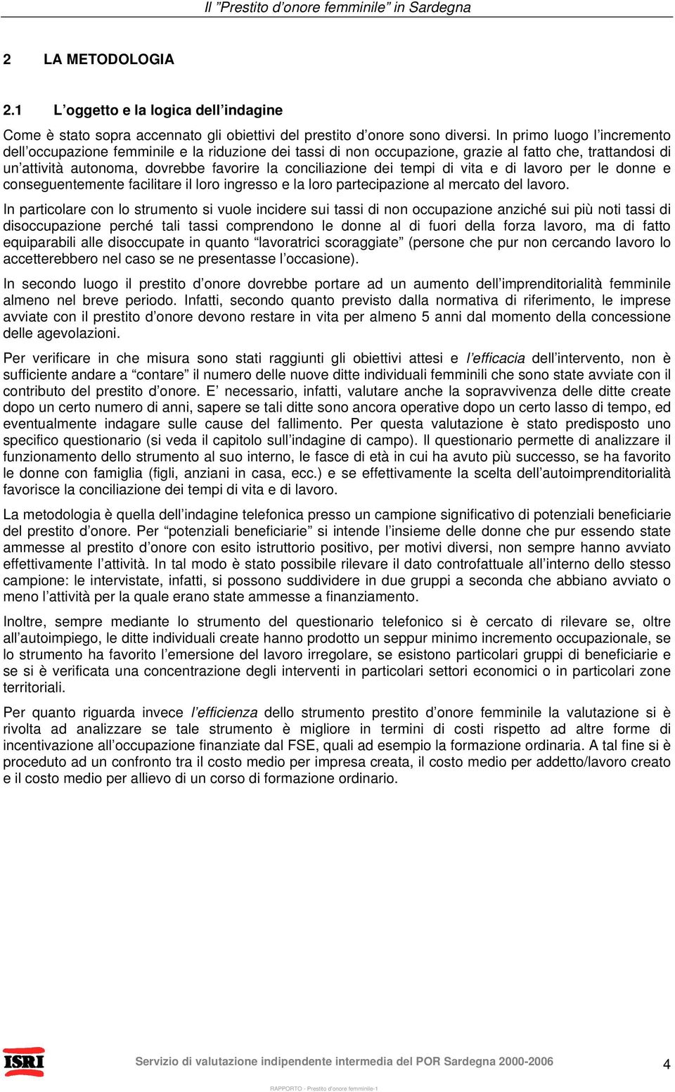 tempi di vita e di lavoro per le donne e conseguentemente facilitare il loro ingresso e la loro partecipazione al mercato del lavoro.