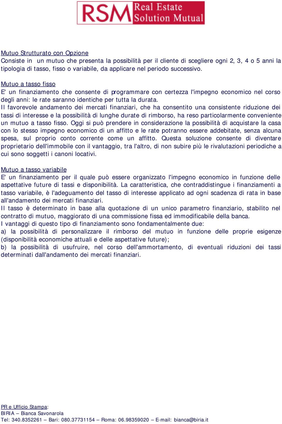 Il favorevole andamento dei mercati finanziari, che ha consentito una consistente riduzione dei tassi di interesse e la possibilità di lunghe durate di rimborso, ha reso particolarmente conveniente