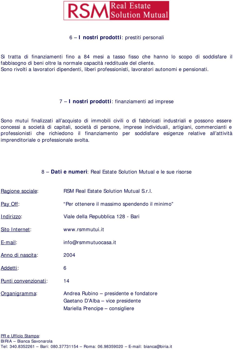 7 I nostri prodotti: finanziamenti ad imprese Sono mutui finalizzati all acquisto di immobili civili o di fabbricati industriali e possono essere concessi a società di capitali, società di persone,