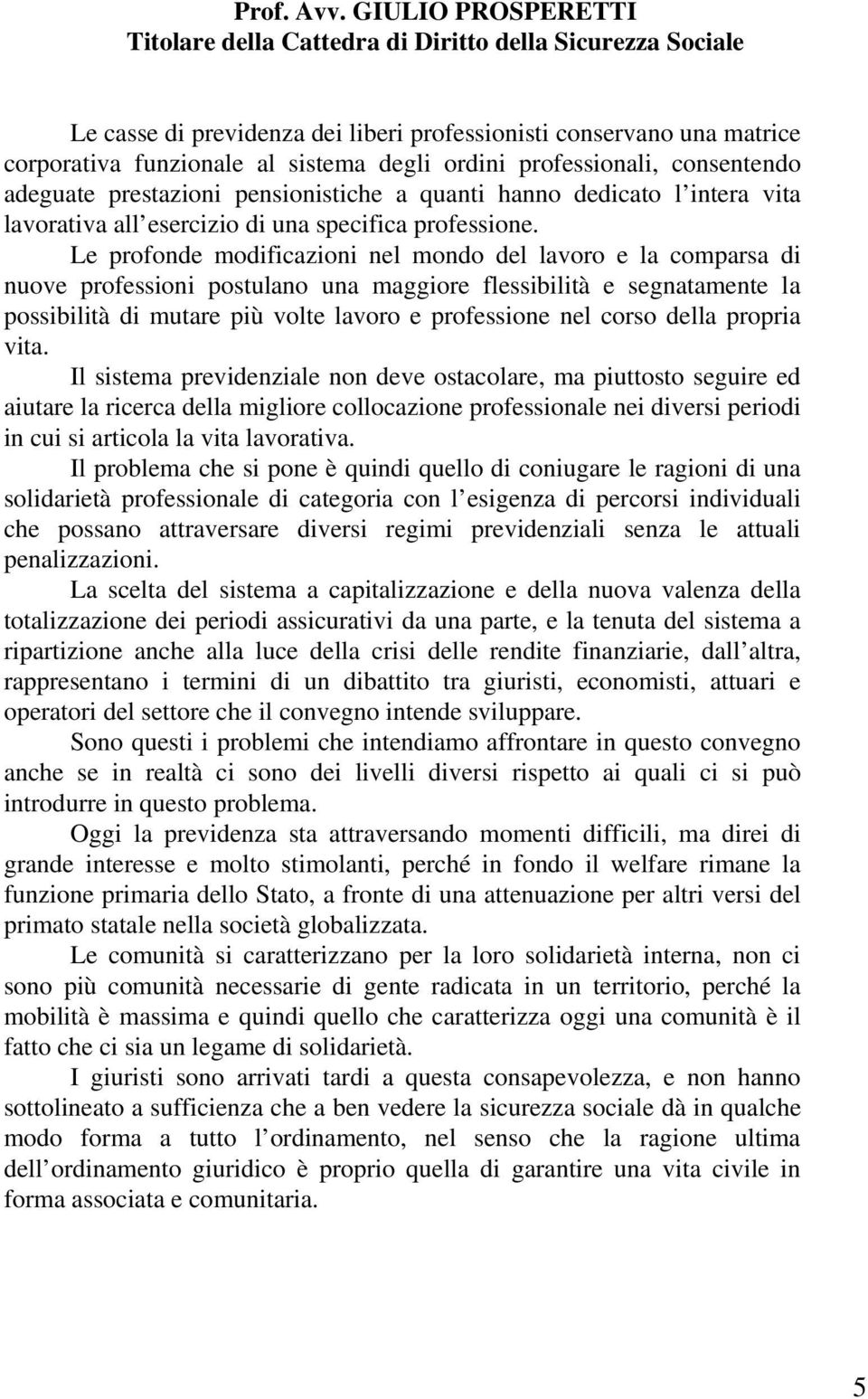 professionali, consentendo adeguate prestazioni pensionistiche a quanti hanno dedicato l intera vita lavorativa all esercizio di una specifica professione.