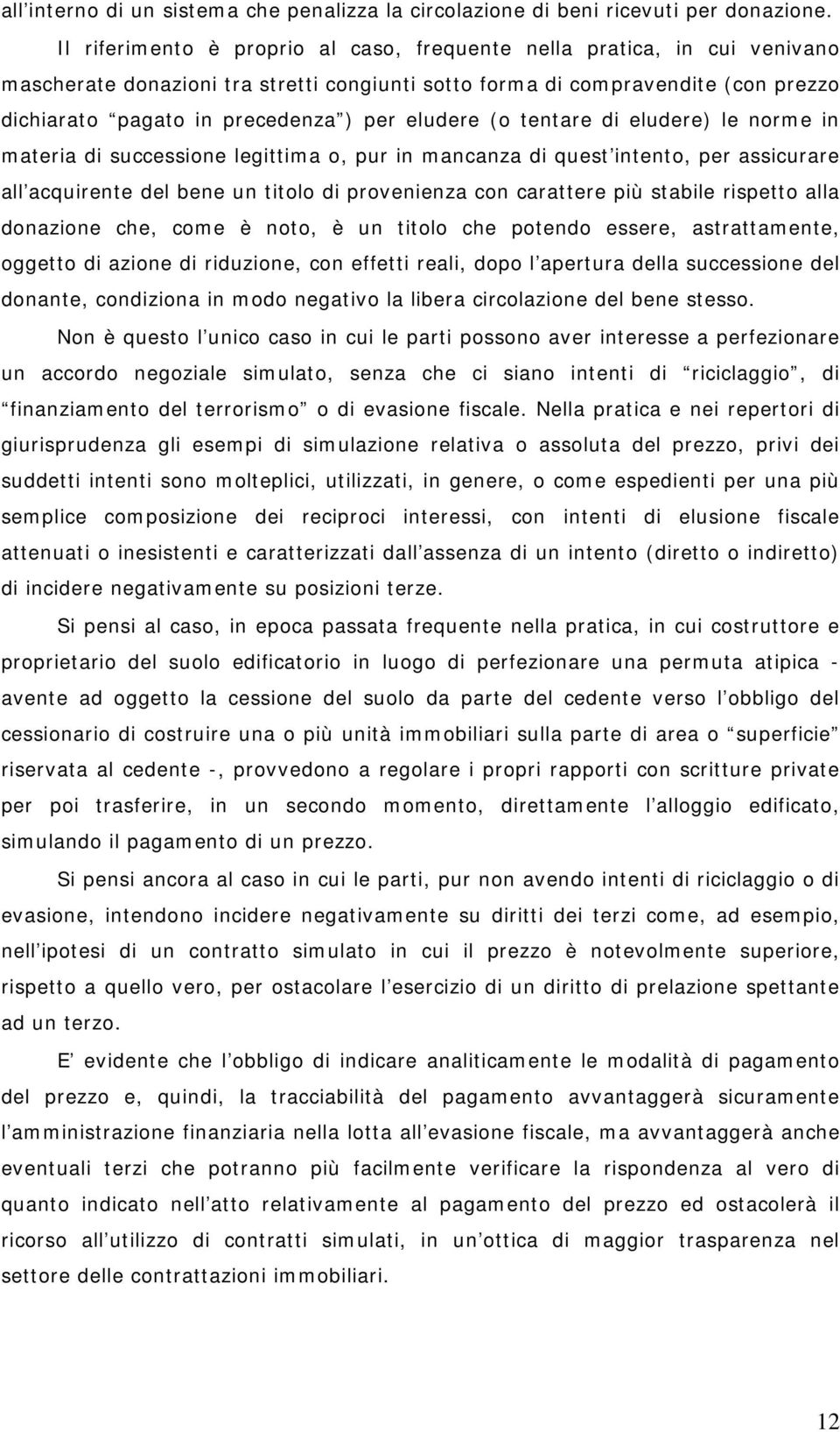 eludere (o tentare di eludere) le norme in materia di successione legittima o, pur in mancanza di quest intento, per assicurare all acquirente del bene un titolo di provenienza con carattere più