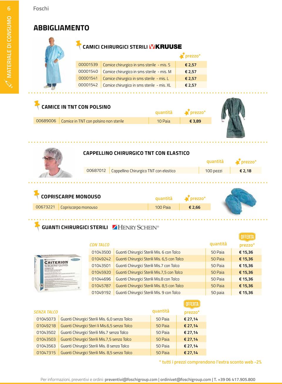 XL 2,57 CAMICE IN TNT CON POLSINO quantità 00689006 Camice in TNT con polsino non sterile 10 Paia 3,89 CAPPELLINO CHIRURGICO TNT CON ELASTICO quantità 00687012 Cappellino Chirurgico TNT con elastico