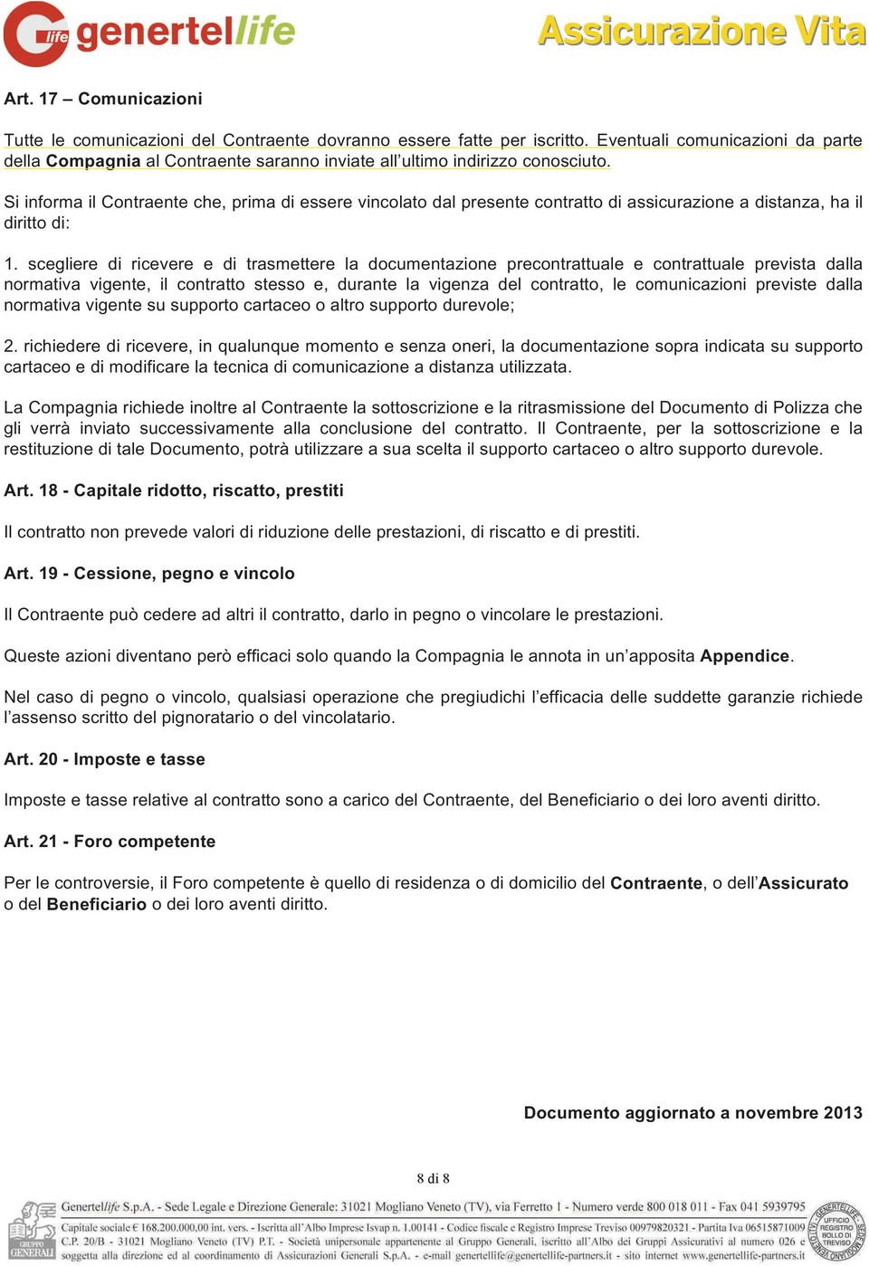 Si informa il Contraente che, prima di essere vincolato dal presente contratto di assicurazione a distanza, ha il diritto di: 1.