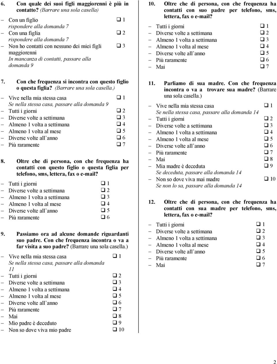 Con che frequenza si incontra con questo figlio o questa figlia? (Barrare una sola casella.) Vive nella mia stessa casa! 1 Se nella stessa casa, passare alla domanda 9 Tutti i giorni!