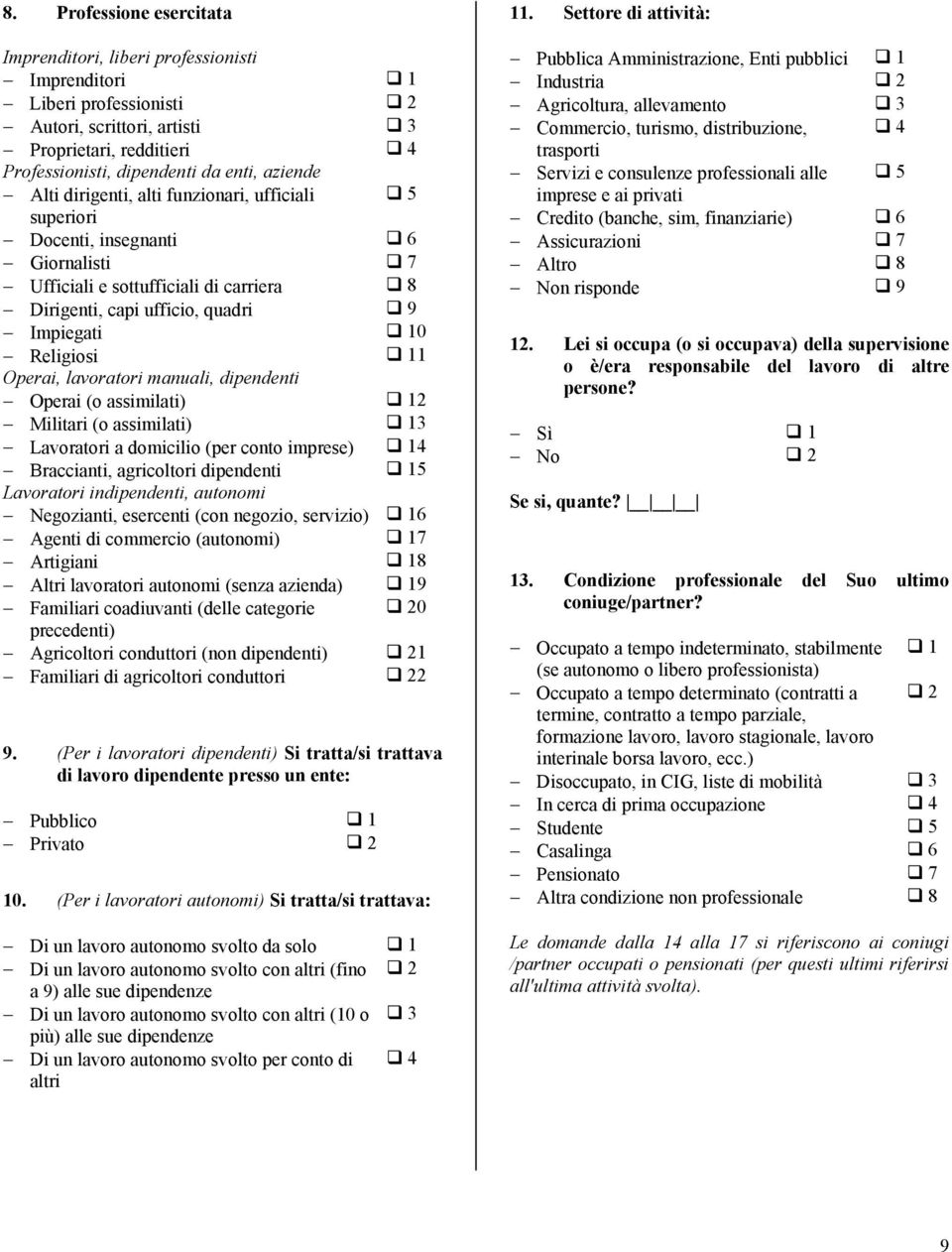 8 Dirigenti, capi ufficio, quadri! 9 Impiegati! 10 Religiosi! 11 Operai, lavoratori manuali, dipendenti Operai (o assimilati)! 12 Militari (o assimilati)!