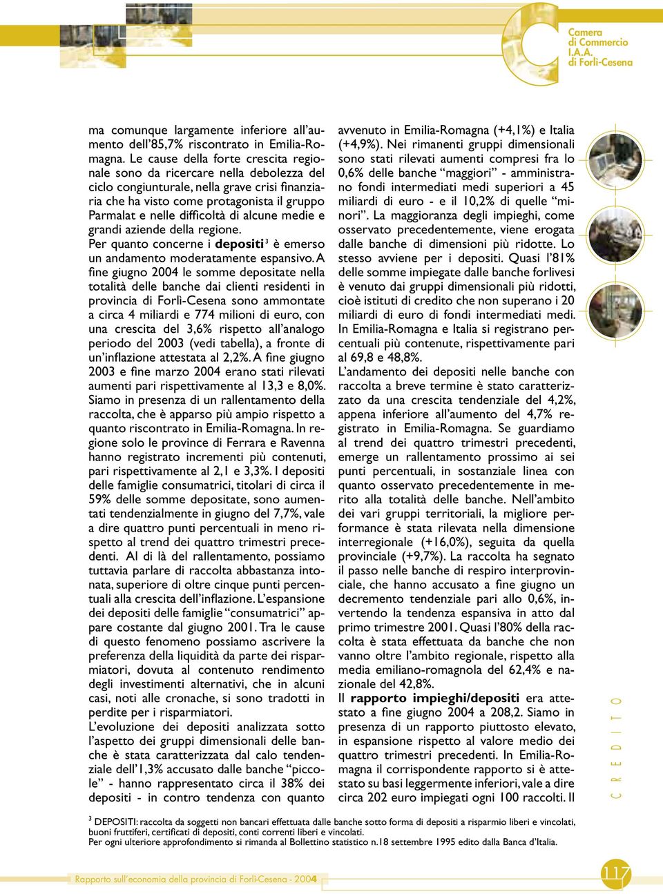 di alcune medie e grandi aziende della regione. Per quanto concerne i depositi 3 è emerso un andamento moderatamente espansivo.