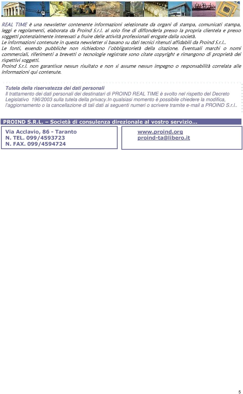 Eventuali marchi o nomi commerciali, riferimenti a brevetti o tecnologie registrate sono citate copyright e rimangono di proprietà dei rispettivi soggetti. Proind S.r.l. non garantisce nessun risultato e non si assume nessun impegno o responsabilità correlata alle informazioni qui contenute.