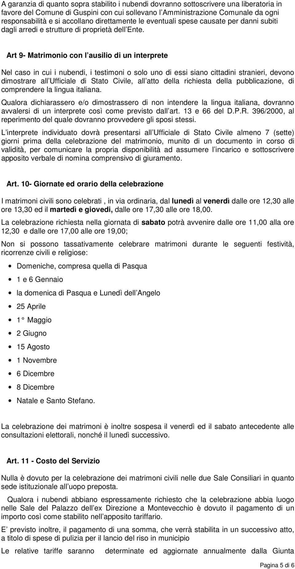 Art 9- Matrimonio con l ausilio di un interprete Nel caso in cui i nubendi, i testimoni o solo uno di essi siano cittadini stranieri, devono dimostrare all Ufficiale di Stato Civile, all atto della