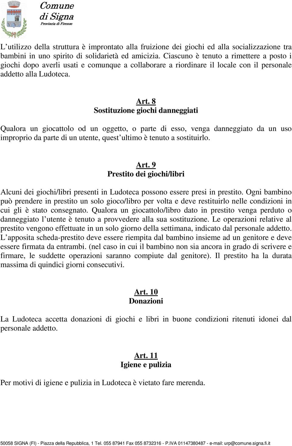 8 Sostituzione giochi danneggiati Qualora un giocattolo od un oggetto, o parte di esso, venga danneggiato da un uso improprio da parte di un utente, quest ultimo è tenuto a sostituirlo. Art.