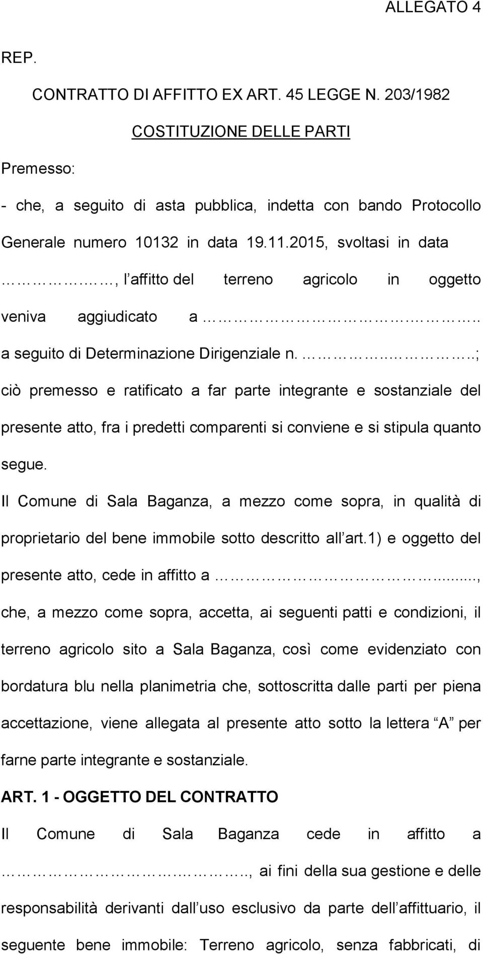 ....; ciò premesso e ratificato a far parte integrante e sostanziale del presente atto, fra i predetti comparenti si conviene e si stipula quanto segue.